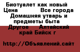 Биотуалет как новый › Цена ­ 2 500 - Все города Домашняя утварь и предметы быта » Другое   . Алтайский край,Бийск г.